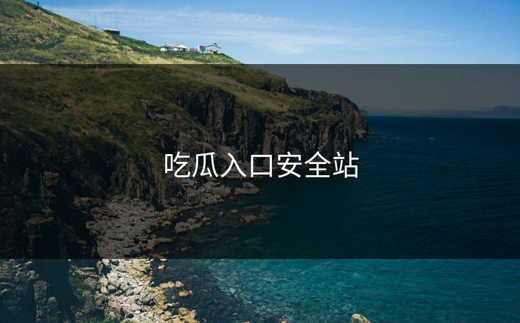 吃瓜入口安全站