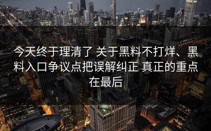 今天终于理清了 关于黑料不打烊、黑料入口争议点把误解纠正 真正的重点在最后
