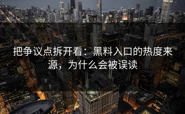 把争议点拆开看：黑料入口的热度来源，为什么会被误读