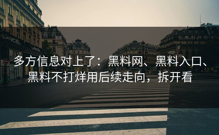 多方信息对上了：黑料网、黑料入口、黑料不打烊用后续走向，拆开看