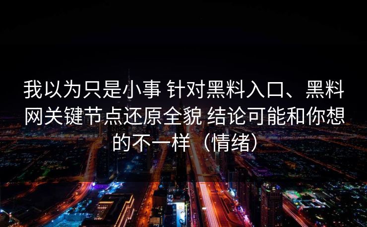 我以为只是小事 针对黑料入口、黑料网关键节点还原全貌 结论可能和你想的不一样（情绪）