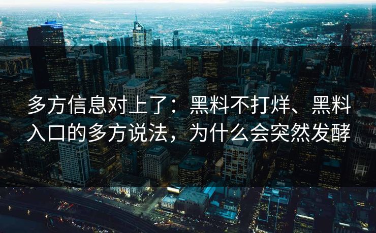 多方信息对上了：黑料不打烊、黑料入口的多方说法，为什么会突然发酵
