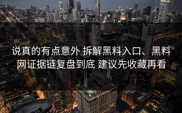 说真的有点意外 拆解黑料入口、黑料网证据链复盘到底 建议先收藏再看