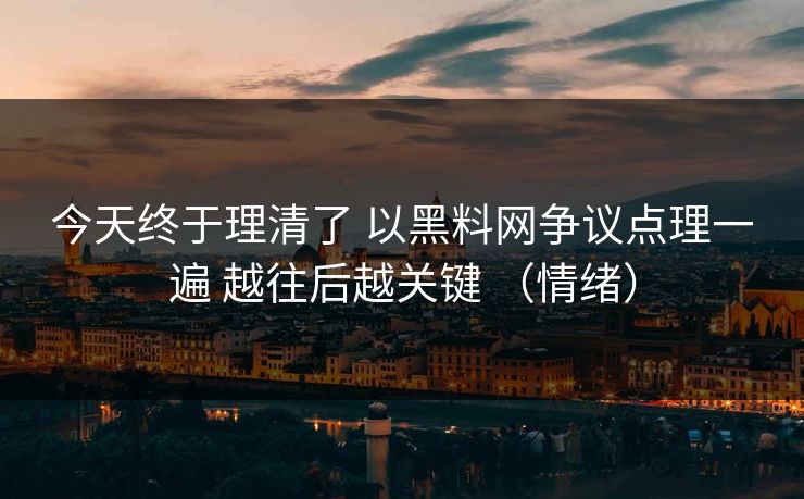 今天终于理清了 以黑料网争议点理一遍 越往后越关键 （情绪）